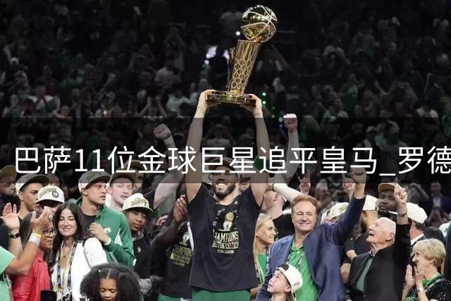 巴萨11位金球巨星追平皇马 罗德里的加盟改写历史