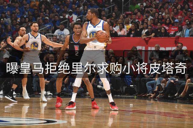 曝皇马拒绝里尔求购小将皮塔奇